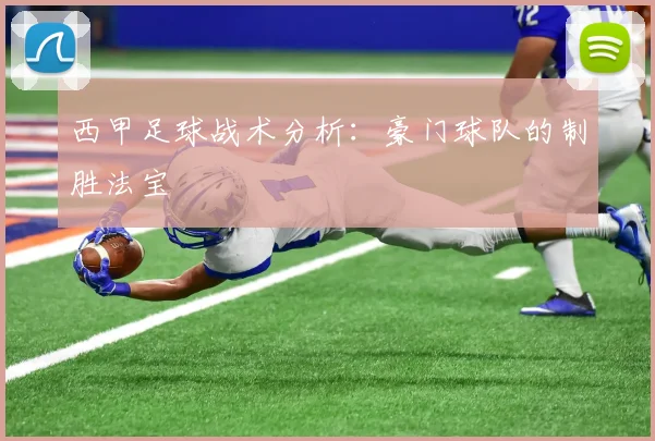 西甲足球战术分析:豪门球队的制胜法宝
