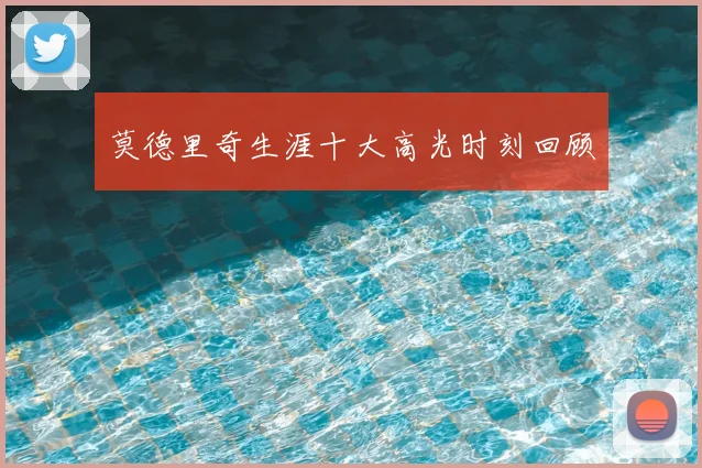 莫德里奇生涯十大高光时刻回顾