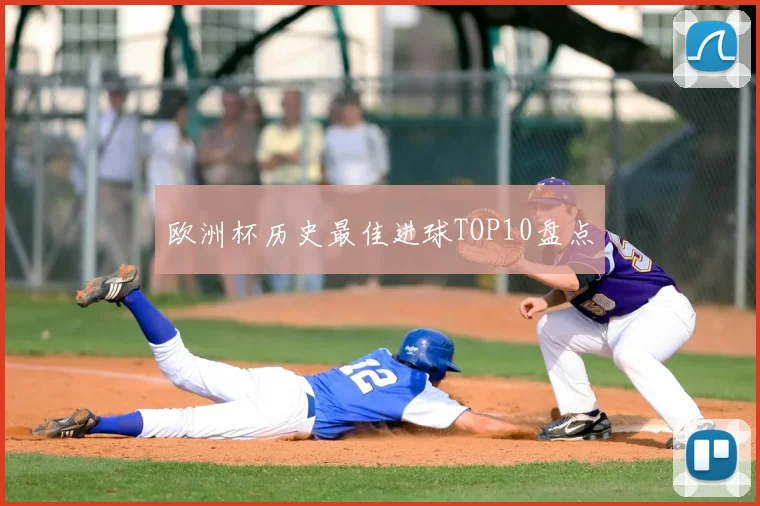 欧洲杯历史最佳进球TOP10盘点