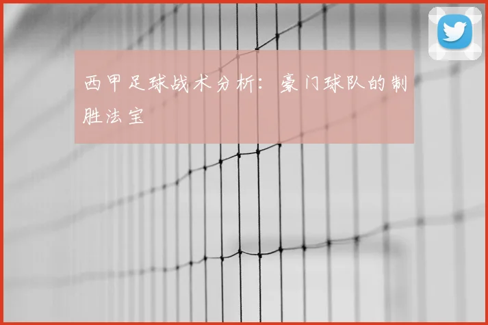 西甲足球战术分析:豪门球队的制胜法宝