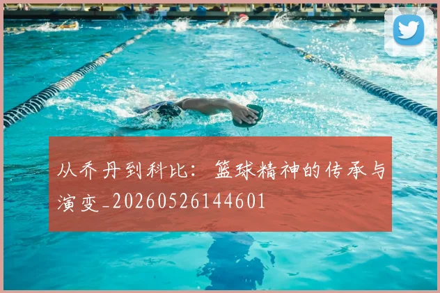 从乔丹到科比：篮球精神的传承与演变_20260526144601