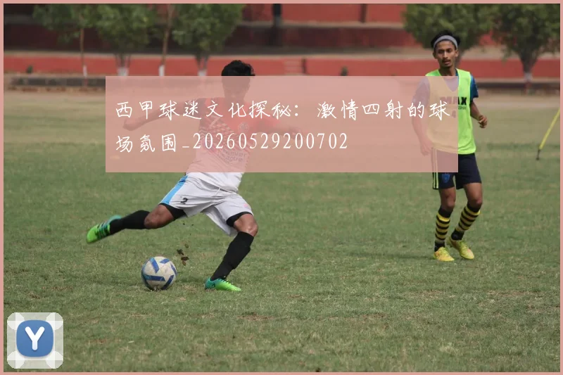 西甲球迷文化探秘:激情四射的球场氛围_20260529200702