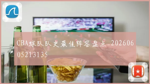CBA球队队史最佳阵容盘点_20260605213135